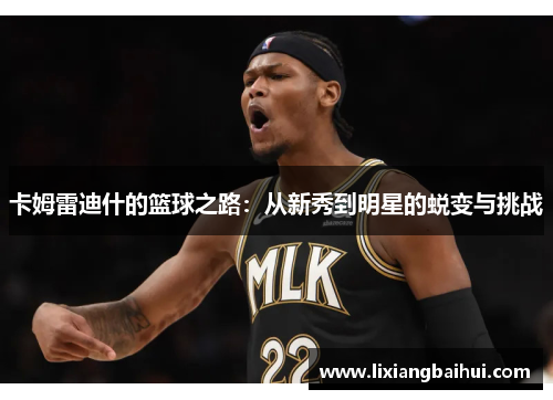 卡姆雷迪什的篮球之路：从新秀到明星的蜕变与挑战